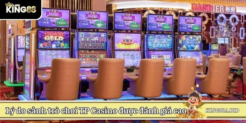Lý do sảnh trò chơi TP Casino được đánh giá cao